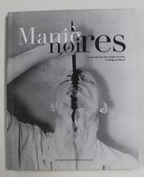 MANIE NOIRES - LE NOIR DANS LES ARTS VISUELS , LA MODE , LE DESIGN ET AILLEURS , 2010