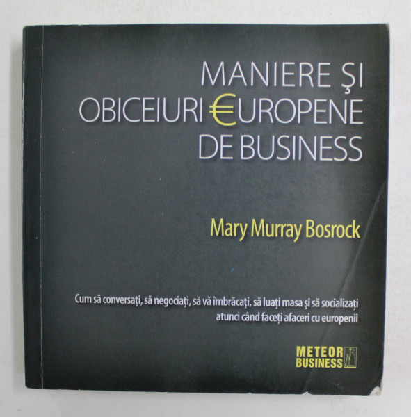 MANIERE SI OBICEIURI EUROPENE DE BUSINESS de MARY MURRAY BOSROCK , CUM SA CONVERSATI , SA NEGOCIATI , SA VA IMBRACATI , SA LUATI MASA SI SA SOCIALIZATI ..., 2009