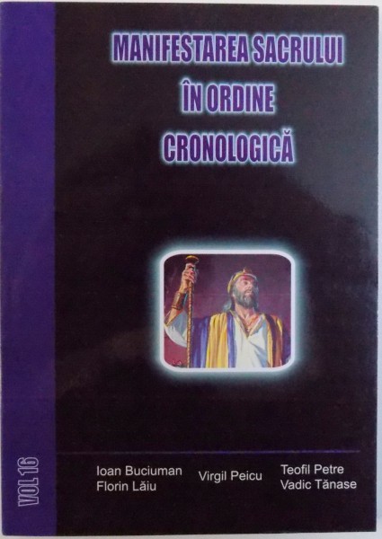 MANIFESTAREA SACRULUI IN ORDINE CRONOLOGICA , VOL.  XVI  de IOAN BUCIUMAN ...VADIC TANASE , 2011