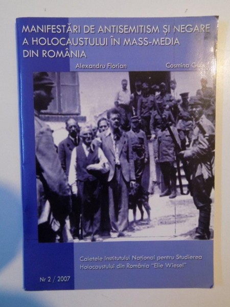 MANIFESTARI DE ANTISEMITISM SI NEGARE A HOLOCAUSTULUI IN MASS-MEDIA DIN ROMANIA de ALEXANDRU FLORIAN SI COSMINA GUSU 2007