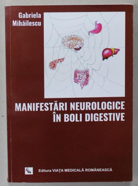 MANIFESTARI NEUROLOGICE IN BOLI DIGESTIVE de GABRIELA MIHAILESCU , 2016 , DEDICATIE *