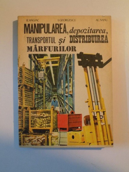 MANIPULAREA, DEPOZITAREA, TRANSPORTUL SI DISTRIBUIREA MARFURILOR de ROMEO HAGIAC... ALEXANDRU NANU, 1973 , CONTINE SUBLINIERI