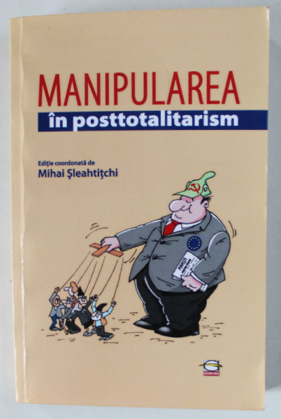 MANIPULAREA IN POSTTOTALITARISM , editie coordonata de MIHAI SLEAHTITCHI , 2008 , MICI SUBLINIERI *