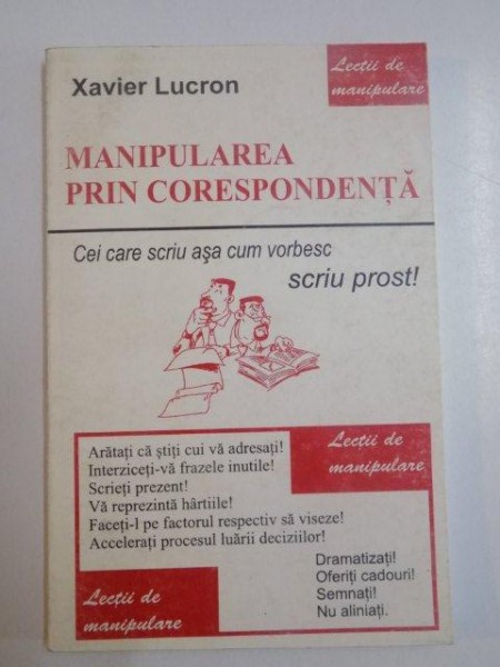 MANIPULAREA PRIN CORESPONDENTA , CEI CARE SCRIU ASA CUM VORBESC , SCRIU PROST de XAVIER LUCRON , 1998