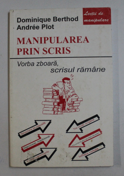 MANIPULAREA PRIN SCRIS, VORBA ZBOARA, SCRISUL RAMANE de DOMINIQUE BERTHOD, ANDREE PLOT