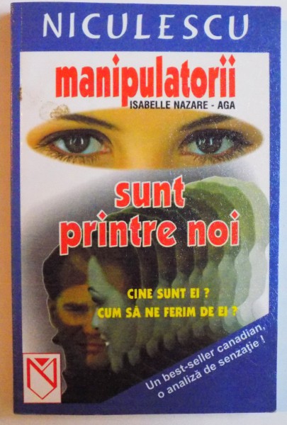 MANIPULATORII SUNT PRINTRE NOI - CINE SUNT EI ? CUM SA NE FERIM DE EI? de ISABELLE NAZARE - AGA , 2003