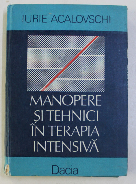 MANOPERE SI TEHNICI IN TERAPIA INTENSIVA de IURIE ACALOVSCHI , 1989