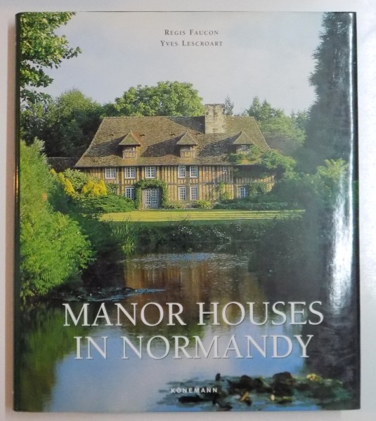 MANOR HOUSES IN NORMANDY by REGIS FAUCON , YVES LESCROART , 2006