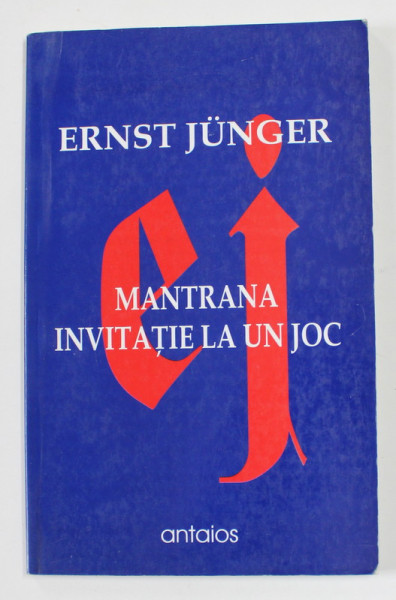 MANTRANA , INVITATIE LA UN JOC de ERNST JUNGER , EDITIE IN ROMANA SI GERMANA , 2002