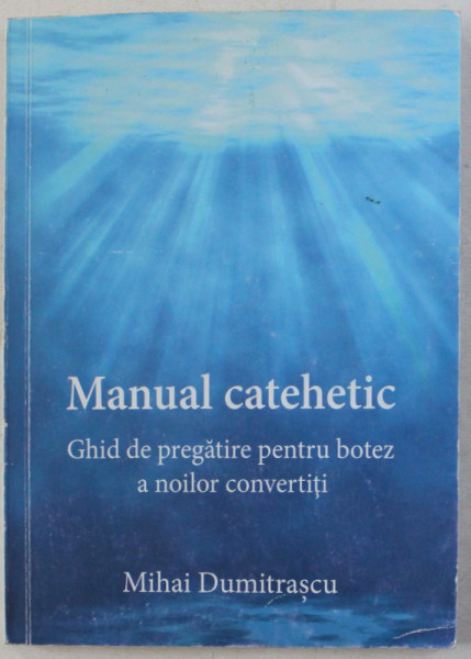 MANUAL CATEHETIC - GHID DE PREGATIRE PENTRU BOTEZ A NOILOR CONVERTITI de MIHAI DUMITRASCU