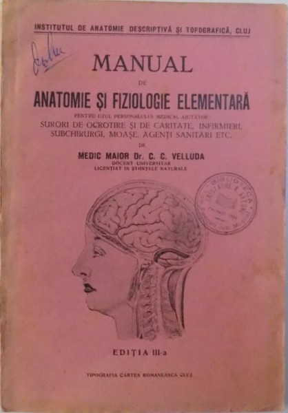 MANUAL DE ANATOMIE SI FIZIOLOGIE ELEMENTARA  - PENTRU UZUL PERSONALULUI MEDICAL AJUTATOR de C.C. VELLUDA , EDITIA A  -III  -A , 1937