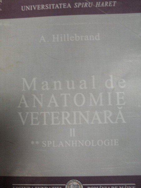 MANUAL DE ANATOMIE VETERINARA   II  SPLANHNOLOGIE  - A. HILLEBRAND, BUC. 2008