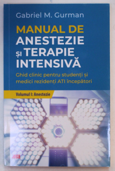 MANUAL DE ANESTEZIE SI TERAPIE INTENSIVA de GABRIEL M. GURMAN , GHID CLINIC PENTRU STUDENTI SI MEDICI REZIDENTI ATI INCEPATORI , 2023