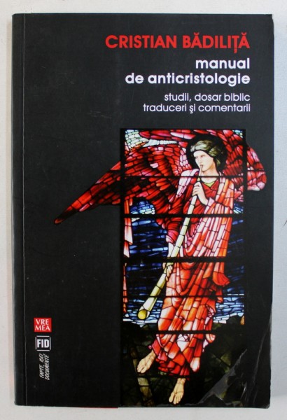 MANUAL DE ANTICRISTOLOGIE  - STUDII , DOSAR BIBLIC , TRADUCERI SI COMENTARII de CRISTIAN BADILITA , 2011