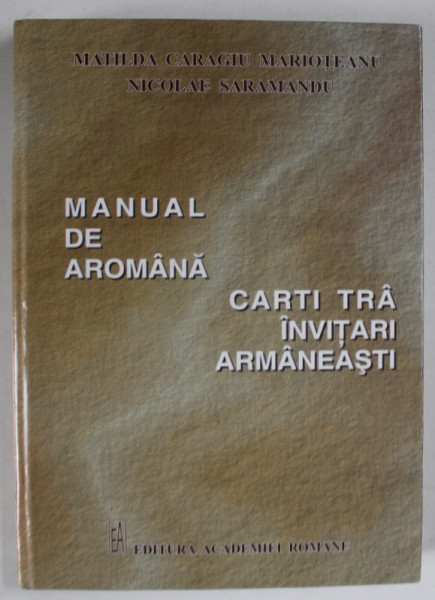 MANUAL DE AROMANA / CARTI TRA INVITARI ARMANEASTI de MATILDA CARAGIU MARIOTEANU si NICOLAE SARAMANDU , 2007