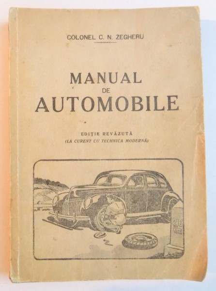 MANUAL DE AUTOMOBILE. PENTRU PREGATIREA SOFERILOR PROFESIONISTI SAU AMATORI de C.N. ZEGHERU  1943