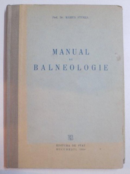 MANUAL DE BALNEOLOGIE , APELE MINERALE , STATIUNILE BALNEARE , NAMOLURILE SI CLIMA DIN REPUBLICA POPULARA ROMANA , INDICATII SI TRATAMENT de MARIUS STURZA , 1950