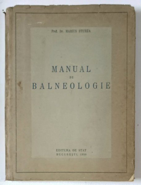 MANUAL DE BALNEOLOGIE , APELE MINERALE , STATIUNILE BALNEARE , NAMOLURILE SI CLIMA DIN REPUBLICA POPULARA ROMANA , INDICATII SI TRATAMENT de MARIUS STURZA , 1950