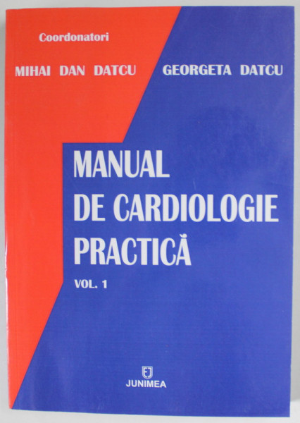 MANUAL DE CARDIOLOGIE PRACTICA , VOLUMUL I de MIHAI DAN DATCU si GEORGETA DATCU , 2008