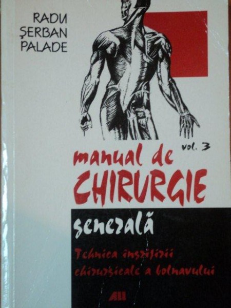 MANUAL DE CHIRURGIE GENERALA,VOL 3,TEHNICA INGRIJIRII CHIRURGICALE A BOLNAVULUI de RADU SERBAN PALADE