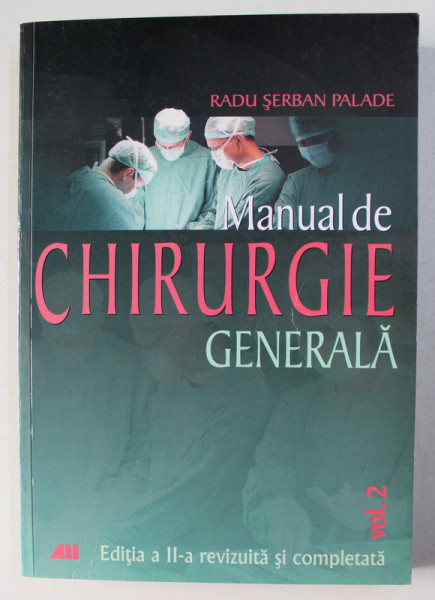 MANUAL DE CHIRURGIE GENERALA , VOLUMUL II de RADU SERBAN PALADE , 2008