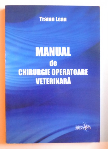 MANUAL DE CHIRURGIE OPERATORIE VETERINARA de TRAIAN LEAU , 2009