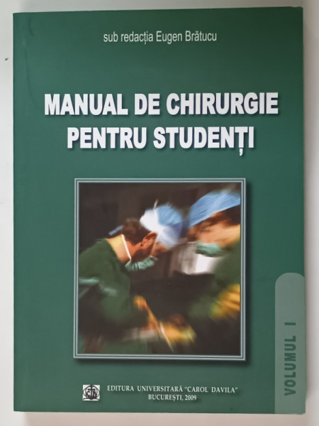 MANUAL DE CHIRURGIE PENTRU STUDENTI , VOLUMUL I de EUGEN BRATUCU , 2009