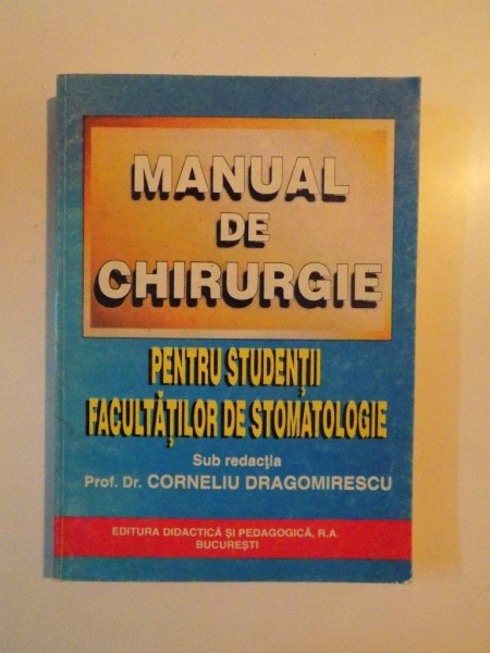MANUAL DE CHIRURGIE , PENTRU STUDENTII FACULTATIOLOR DE STOMATOLOGIE de CORNELIU DRAGOMIRESCU