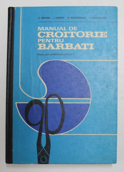 MANUAL DE CROITORIE PENTRU BARBATI , PENTRU SCOLILE PROFESIONALE ANII I SI II de C. SEGHES ...T. MAGUREANU , 1973