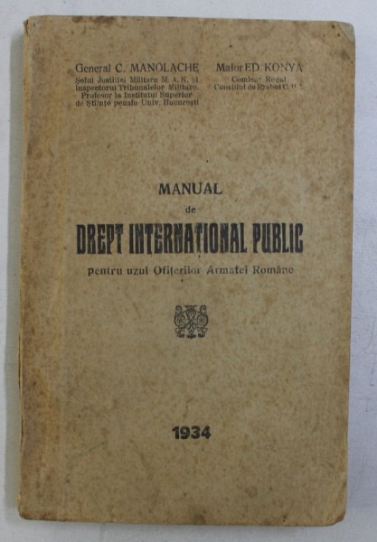 MANUAL DE DREPT INTERNATIONAL PUBLIC PENTRU UZUL OFITERILOR ARMATEI ROMANE de C . MANOLACHE si ED. KONYA , 1934