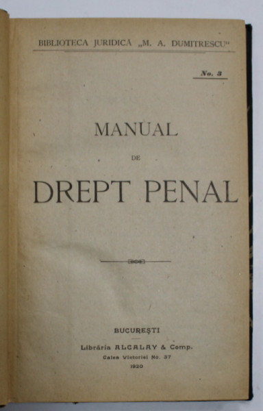 MANUAL DE DREPT PENAL , BIBLIOTECA JURIDICA ' M.A. DUMITRESCU ' , NO. 3 , 1920