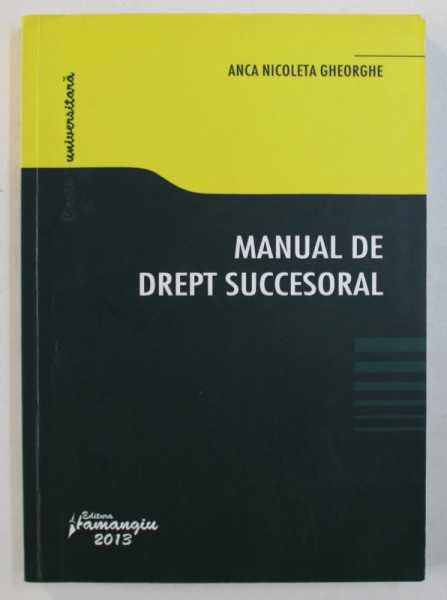 MANUAL DE DREPT SUCCESORIAL de ANCA NICOLETA GHEORGHE , 2013