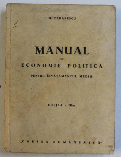 MANUAL DE ECONOMIE POLITICA PENTRU INVATAMANTUL MEDIU de B . ZAHARESCU , 1948