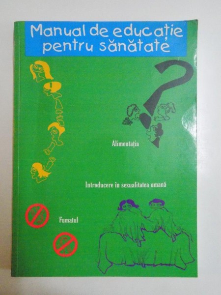 MANUAL DE EDUCATIE PENTRU SANATATE , ALIMENTATIA , INTRODUCERE IN SEXUALITATEA UMANA , FUMATUL