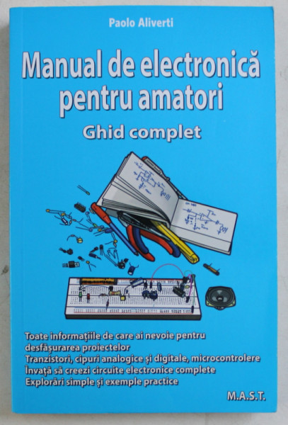 MANUAL DE ELECTRONICA PENTRU AMATORI - GHID COMPLET de PAOLO ALIVERTI , 2016