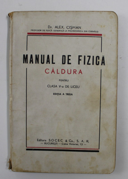 MANUAL DE FIZICA - CALDURA - PENTRU CLASA V -A DE LICEU de ALEX . CISMAN , 1937 , PREZINT AURME DE UZURA *