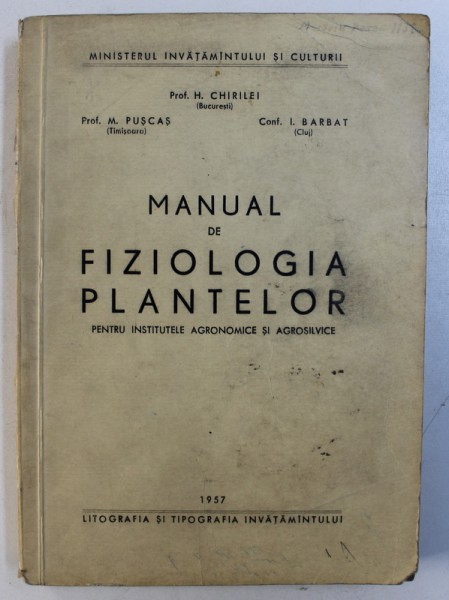 MANUAL DE FIZIOLOGIA PLANTELOR  - PENTRU INSTITUTELE AGRONOMICE SI AGROSILVICE de H. CHIRILEI ...I. BARBAT , 1957