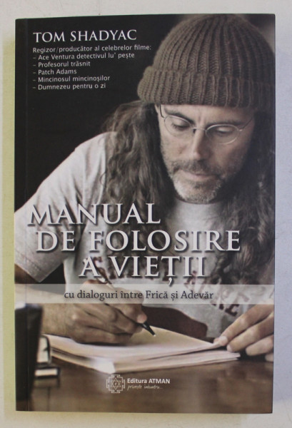 MANUAL DE FOLOSIRE A VIETII , CU DIALOGURI INTRE FRICA SI ADEVAR de TOM SHADYAC , 2015