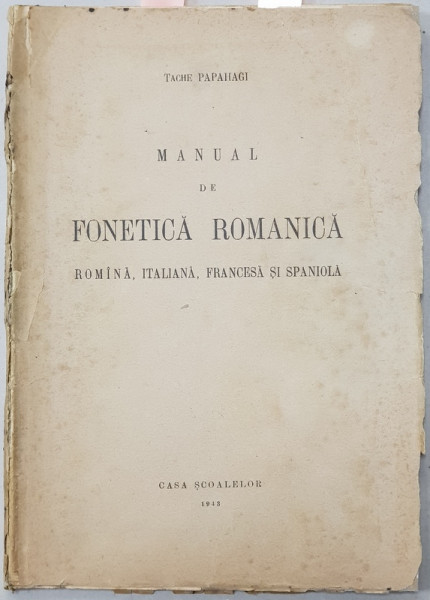 MANUAL DE FONETICA ROMANICA  - ROMANA , ITALIANA , FRANCEZA SI SPANIOLA de TACHE PAPAPHAGI , 1943 , CONTINE O INSEMNARE SI DEDICATIA CU SEMNATURA OLOGRAFA A AUTORULUI *