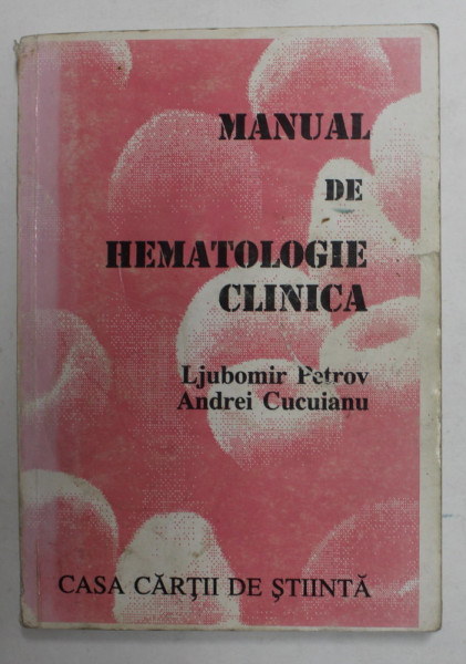 MANUAL DE HEMATOLOGIE CLINICA de LJUBOMIR PETROV si ANDREI CUCUIANU , 1994