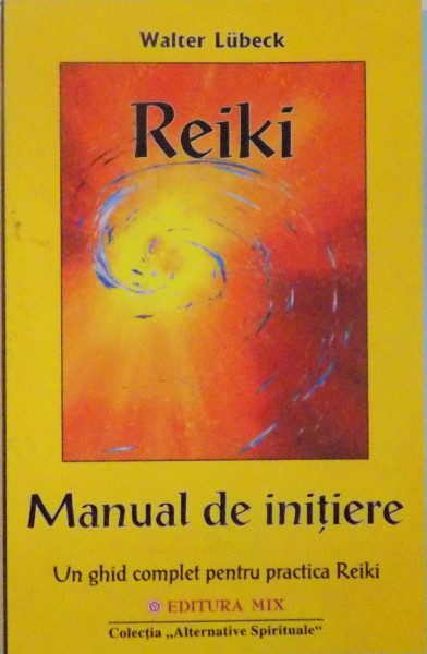 MANUAL DE INITIERE, UN GHID COMPLET PENTRU PRACTICA REIKI de WALTER LUBECK, 2007