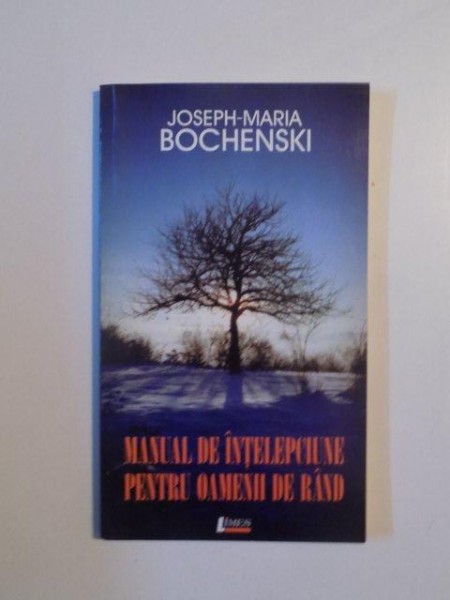 MANUAL DE INTELEPCIUNE PENTRU OAMENII DE RAND , EDITIA A II -A  de JOSEPH - MARIA BOCHENSKI , 2003