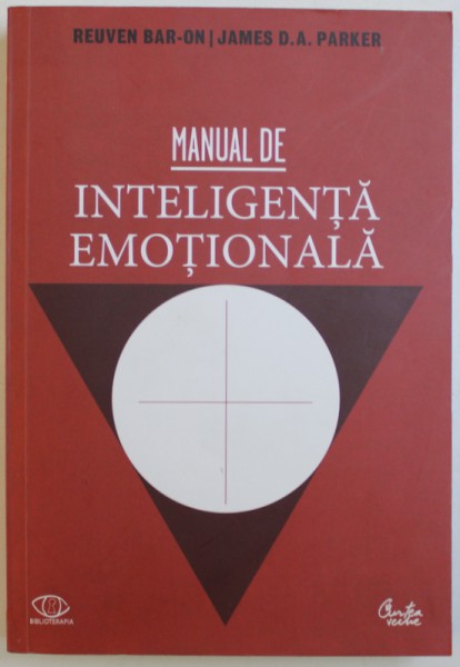 MANUAL DE INTELIGENTA EMOTIONALA  - TEORIE , DEZVOLTARE , EVALUARE SI APLICATII IN VIATA DE FAMILIE , LA SCOALA SI LA LOCUL DE MUNCA de REUVEN BAR - ON si JAMES D.A. PARKER , 2011