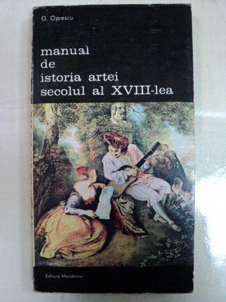 MANUAL DE ISTORIA ARTEI  SECOLUL  XVIII LEA -G. OPRESCU- BUC.1985