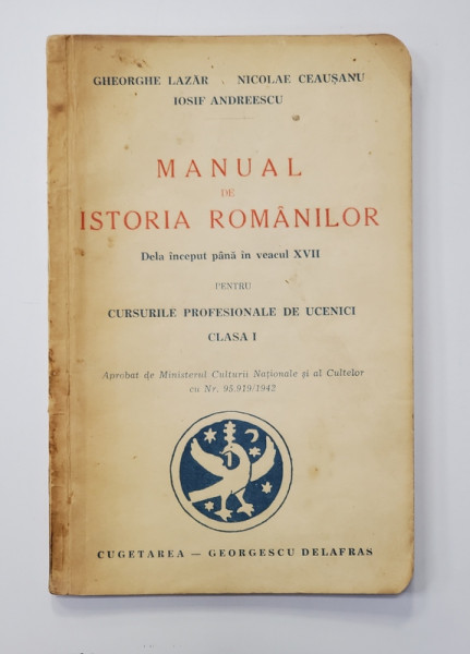 MANUAL DE ISTORIA ROMANILOR - DELA INCEPUT PANA IN VEACUL XVII , PENTRU CURSURILE PROFESIONAL;E DE UCENICI , CLASA I de GHEORGHE LAZAR ..IOSIF ANDREESCU , 1942 , PREZINTA PETE SI HALOURI DE APA *