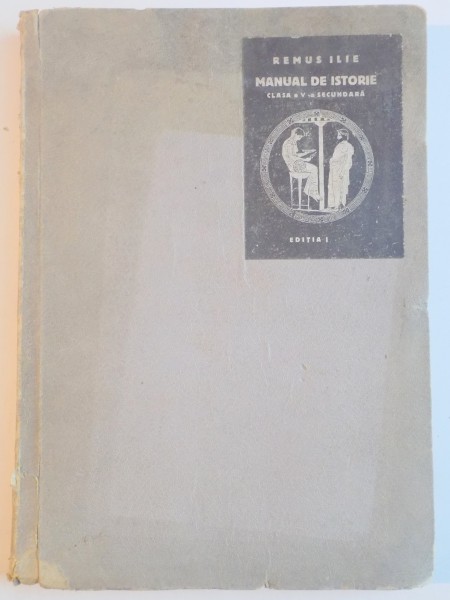 MANUAL DE ISTORIE. EVUL ANTIC (5000 IN. DE CR. - 476 D. CR.) PENTRU CLASA A V-A SECUNDARA de REMUS ILIE, EDITIA I  1941