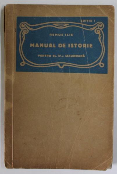 MANUAL DE ISTORIE , ISTORIA ROMANILOR PENTRU CLASA IV -A SECUNDARA de REMUS ILIE , EDITIA I , EDITIE INTERBELICA