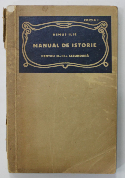 MANUAL DE ISTORIE PENTRU CLASA III -A SECUNDARA de REMUS ILIE , EDITIA I , 1942