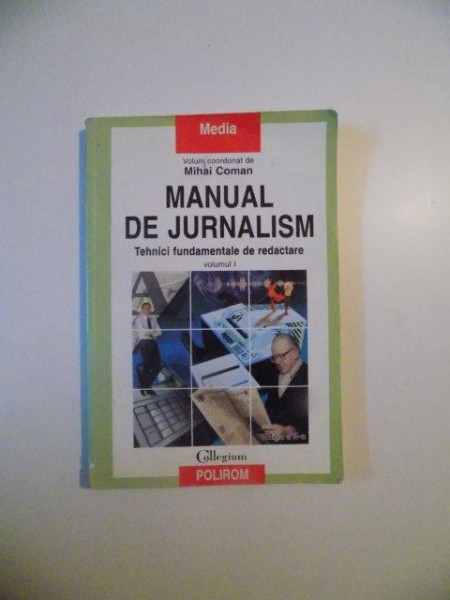 MANUAL DE JURNALISM , TEHNICI FUNDAMENTALE DE REDACTARE , VOL. I , EDITIA A II - A , REVAZUTA de MIHAI COMAN , 2001