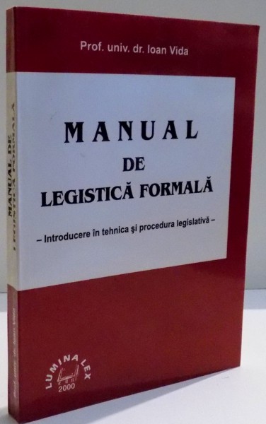 Manual de legistica formala introducere in tehnica si procedura legislativa de IOAN VIDA , 2000